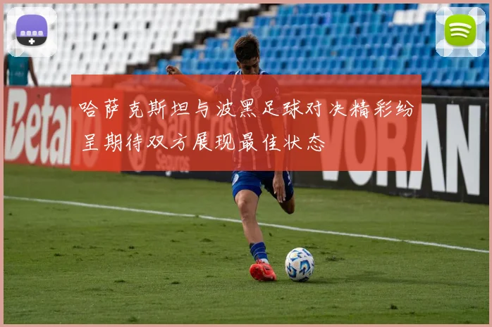哈萨克斯坦与波黑足球对决精彩纷呈期待双方展现最佳状态
